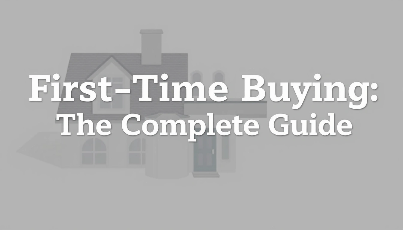 First-Time Home Buying — The Complete Guide First-Time Home Buying — The Complete Guide