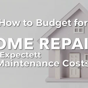 How to Budget for Home Repairs and Unexpected Maintenance Costs